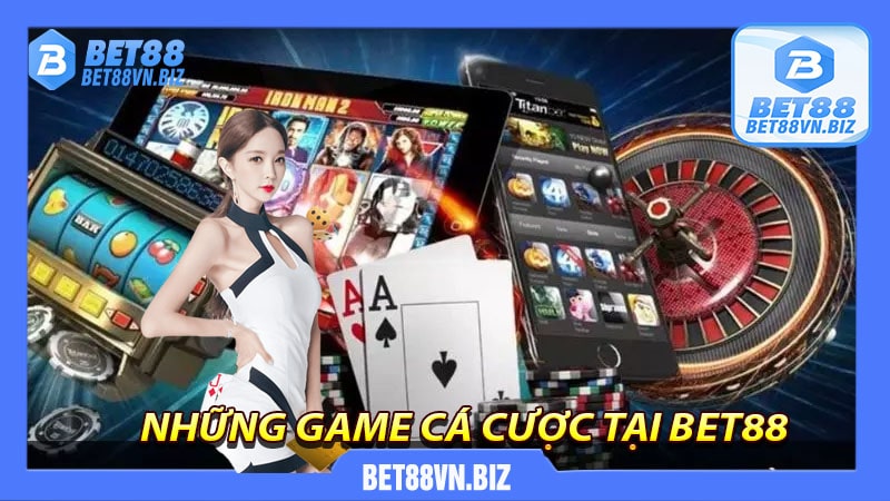 Những game cá cược có tại nhà cái bet88